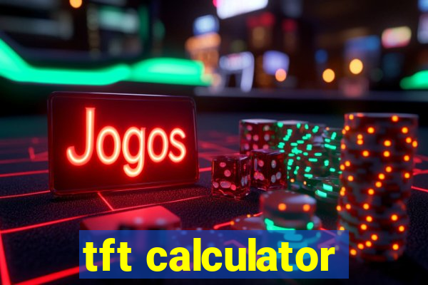 tft calculator